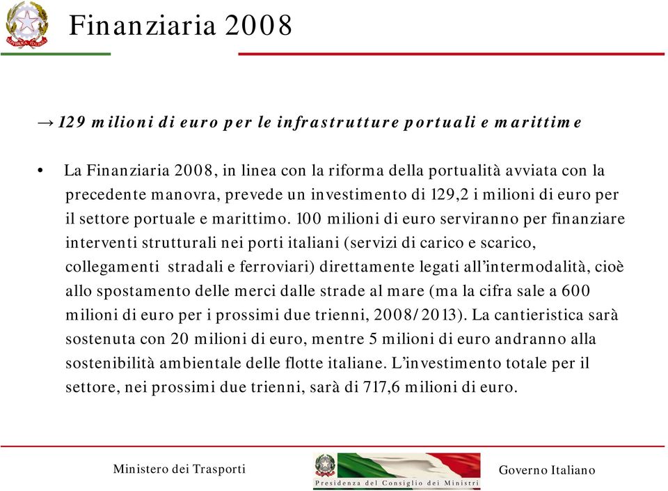 100 milioni di euro serviranno per finanziare interventi strutturali nei porti italiani (servizi di carico e scarico, collegamenti stradali e ferroviari) direttamente legati all intermodalità, cioè