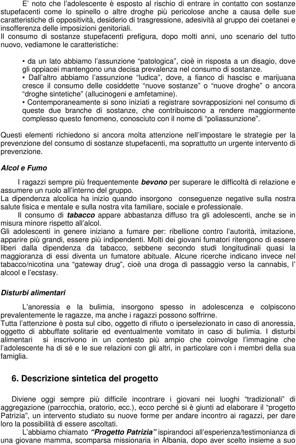 Il cnsum di sstanze stupefacenti prefigura, dp mlti anni, un scenari del tutt nuv, vediamne le caratteristiche: da un lat abbiam l assunzine patlgica, ciè in rispsta a un disagi, dve gli ppiacei