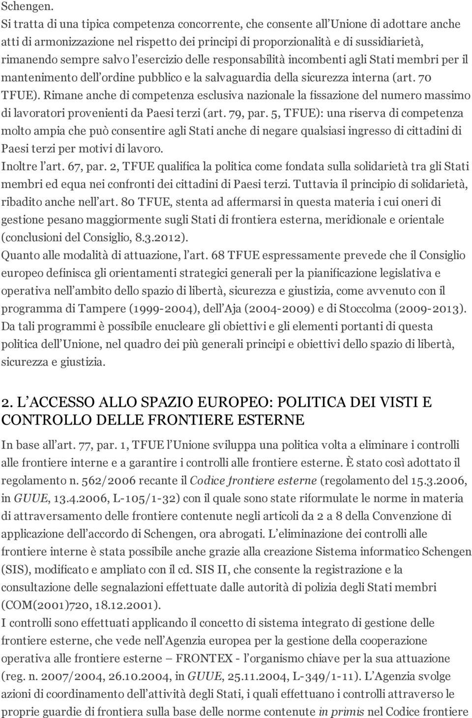 salvo l esercizio delle responsabilità incombenti agli Stati membri per il mantenimento dell ordine pubblico e la salvaguardia della sicurezza interna (art. 70 TFUE).