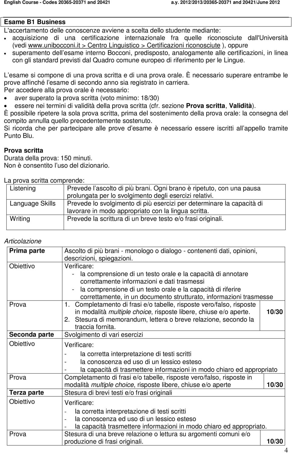 it > Centro Linguistico > Certificazioni riconosciute ), oppure superamento dell esame interno Bocconi, predisposto, analogamente alle certificazioni, in linea con gli standard previsti dal Quadro