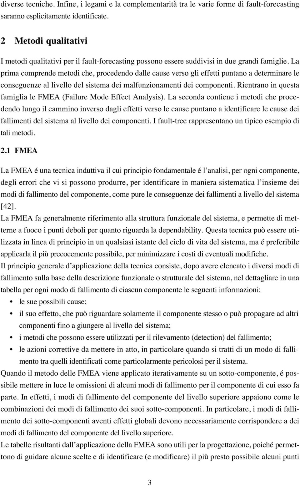 La prima comprende metodi che, procedendo dalle cause verso gli effetti puntano a determinare le conseguenze al livello del sistema dei malfunzionamenti dei componenti.