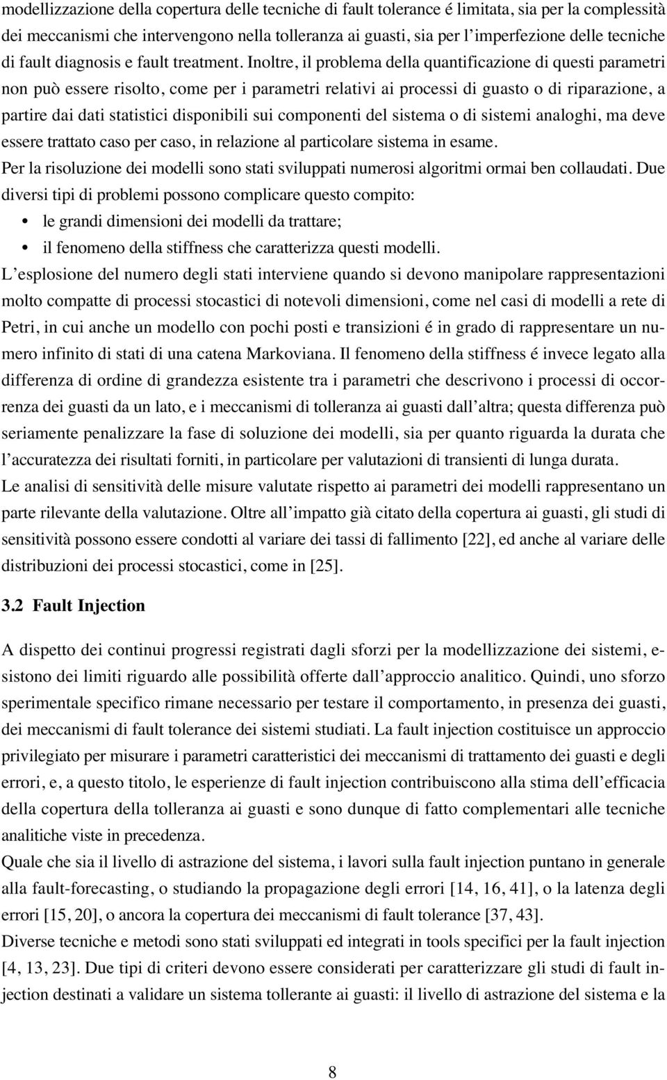 Inoltre, il problema della quantificazione di questi parametri non può essere risolto, come per i parametri relativi ai processi di guasto o di riparazione, a partire dai dati statistici disponibili