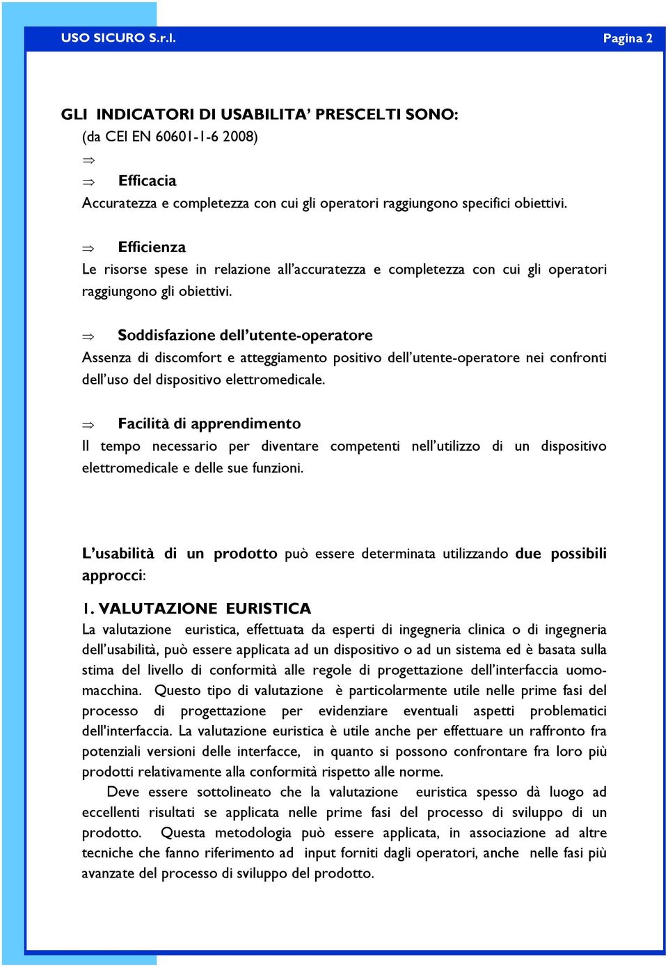 Soddisfazione dell utente-operatore Assenza di discomfort e atteggiamento positivo dell utente-operatore nei confronti dell uso del dispositivo elettromedicale.