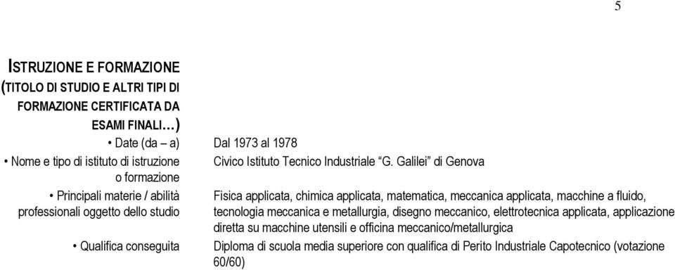 Galilei di Genova o formazione Principali materie / abilità professionali oggetto dello studio Qualifica conseguita Fisica applicata, chimica applicata, matematica,