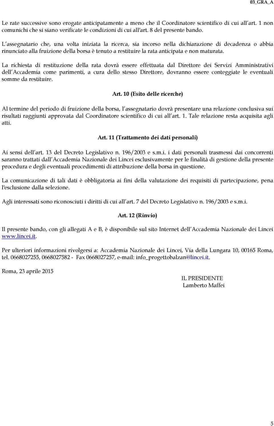 La richiesta di restituzione della rata dovrà essere effettuata dal Direttore dei Servizi Amministrativi dell Accademia come parimenti, a cura dello stesso Direttore, dovranno essere conteggiate le