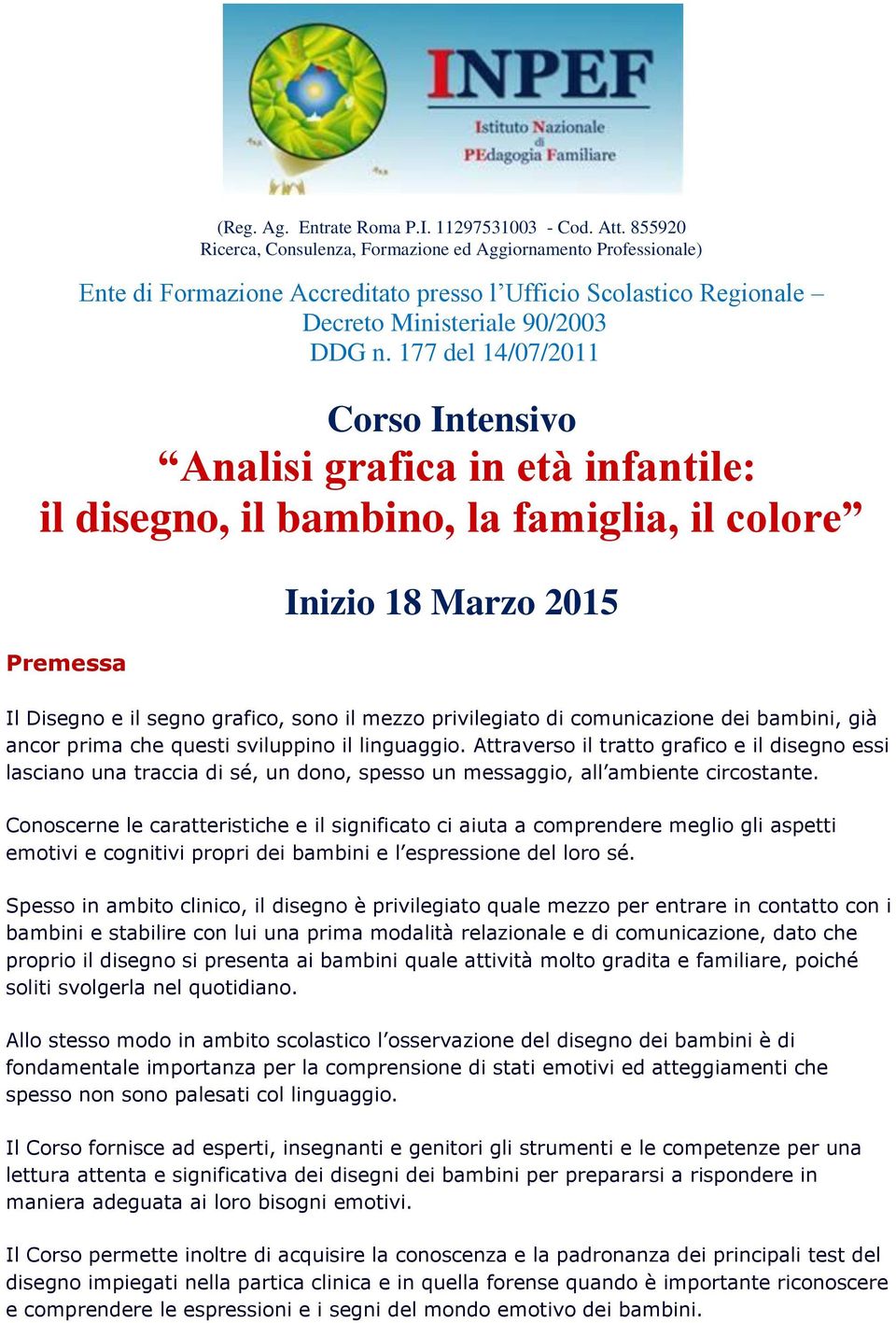 177 del 14/07/2011 Corso Intensivo Analisi grafica in età infantile: il disegno, il bambino, la famiglia, il colore Premessa Inizio 18 Marzo 2015 Il Disegno e il segno grafico, sono il mezzo