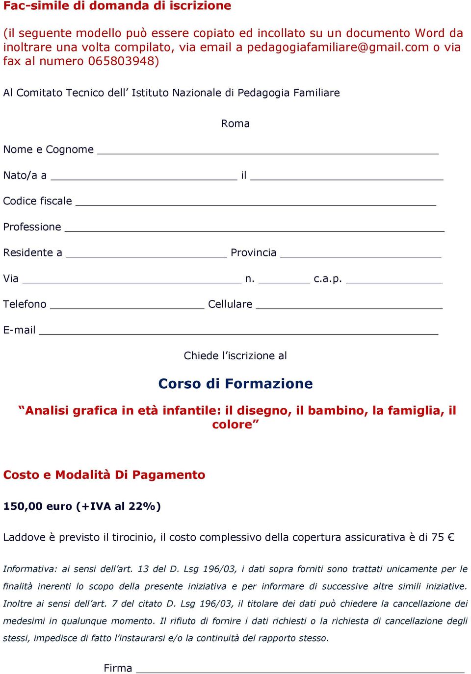 Telefono Cellulare E-mail Chiede l iscrizione al Corso di Formazione Analisi grafica in età infantile: il disegno, il bambino, la famiglia, il colore Costo e Modalità Di Pagamento 150,00 euro (+IVA