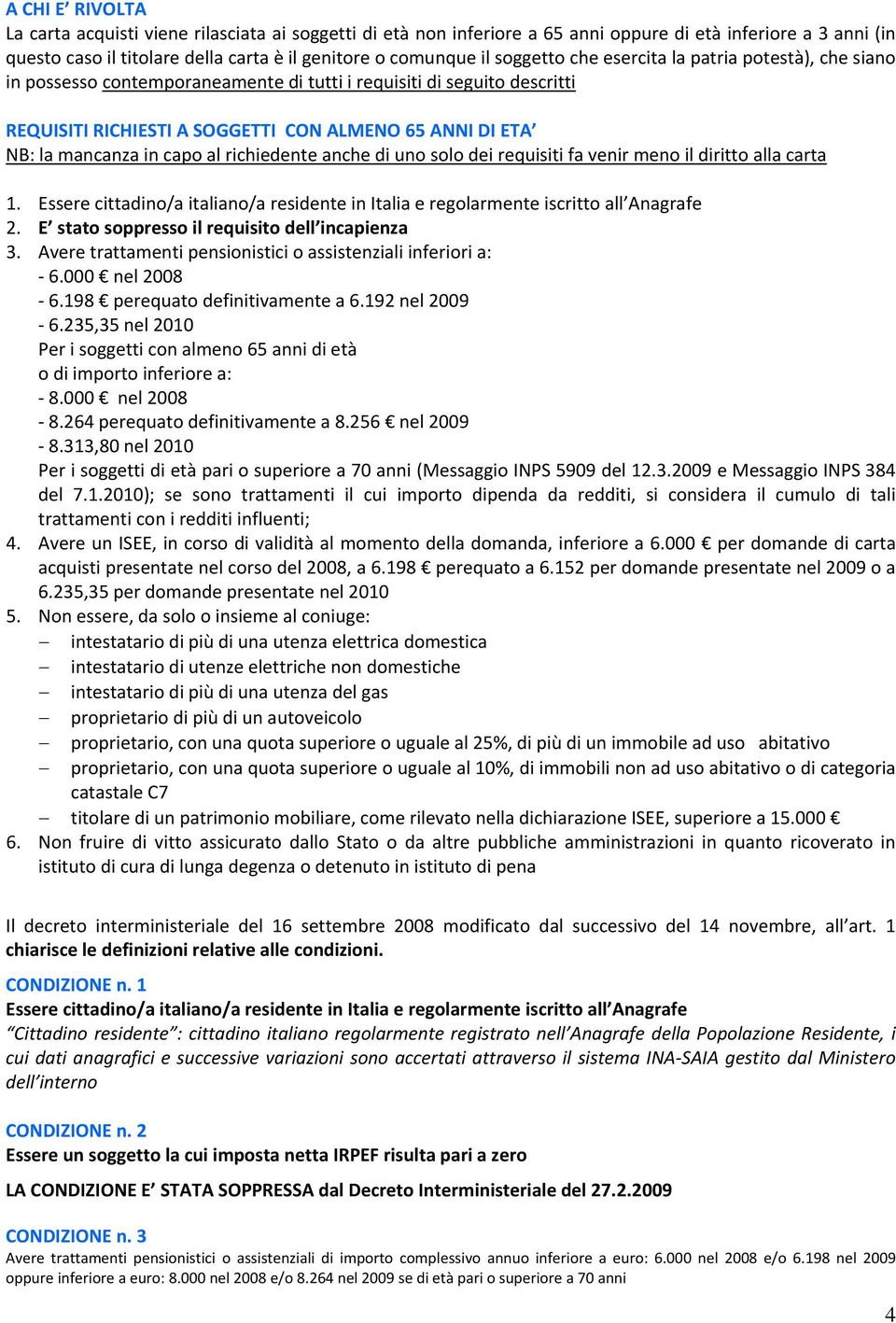 in capo al richiedente anche di uno solo dei requisiti fa venir meno il diritto alla carta 1. Essere cittadino/a italiano/a residente in Italia e regolarmente iscritto all Anagrafe 2.