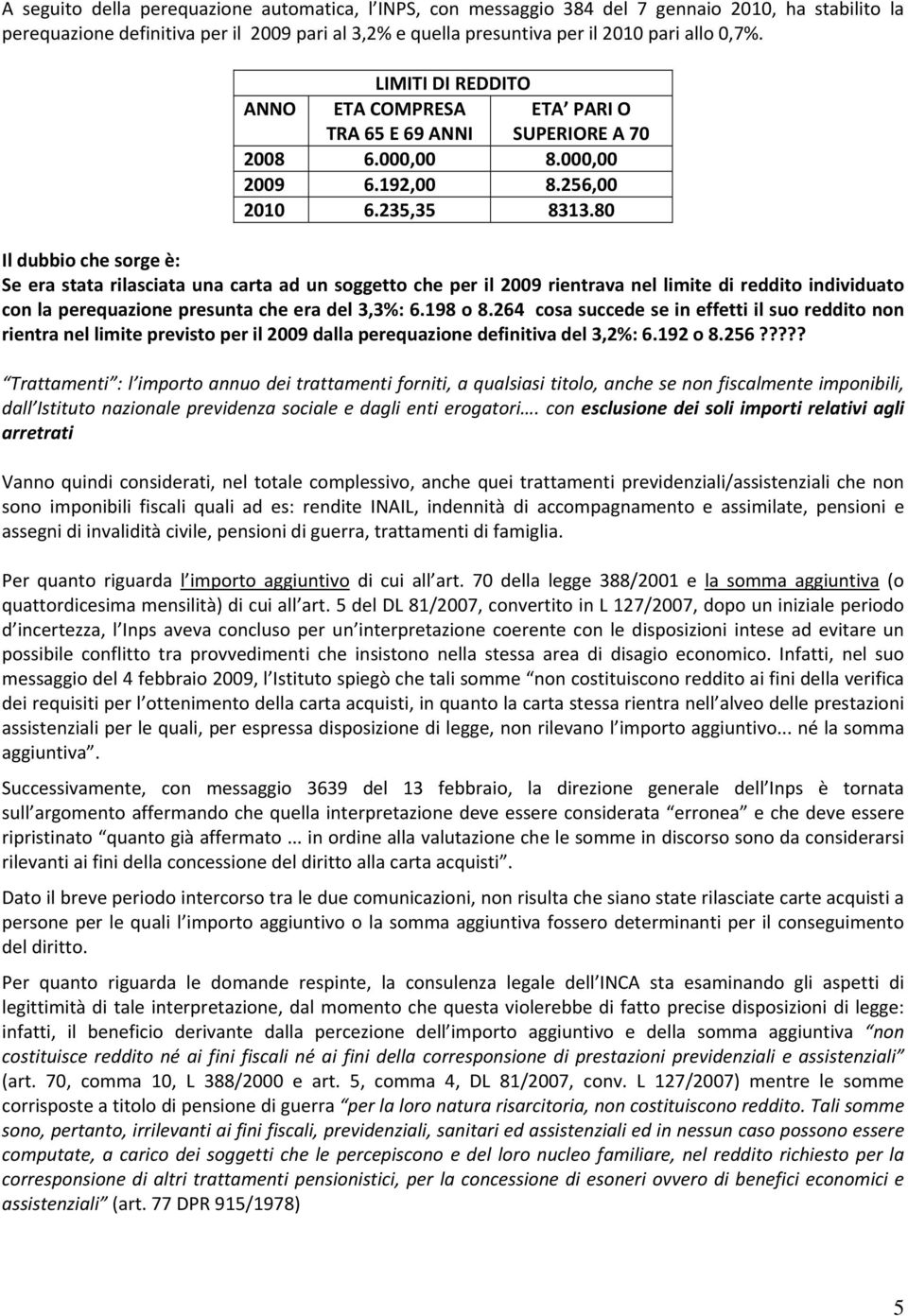 80 Il dubbio che sorge è: Se era stata rilasciata una carta ad un soggetto che per il 2009 rientrava nel limite di reddito individuato con la perequazione presunta che era del 3,3%: 6.198 o 8.