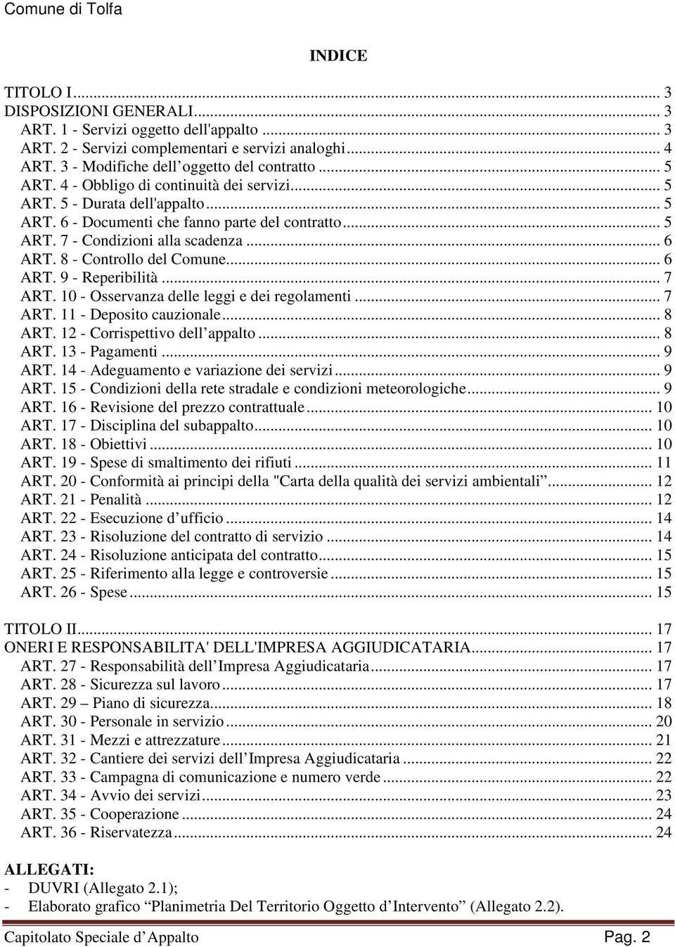 .. 6 ART. 9 - Reperibilità... 7 ART. 10 - Osservanza delle leggi e dei regolamenti... 7 ART. 11 - Deposito cauzionale... 8 ART. 12 - Corrispettivo dell appalto... 8 ART. 13 - Pagamenti... 9 ART.