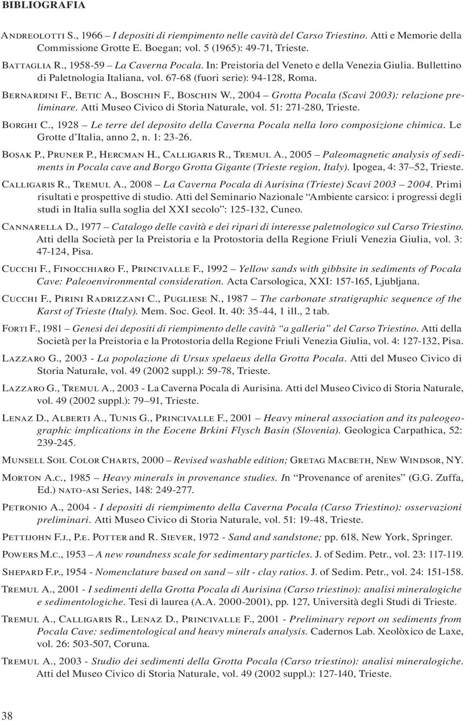 , Boschin W., 2004 Grotta Pocala (Scavi 2003): relazione preliminare. Atti Museo Civico di Storia Naturale, vol. 51: 271-280, Trieste. Borghi C.