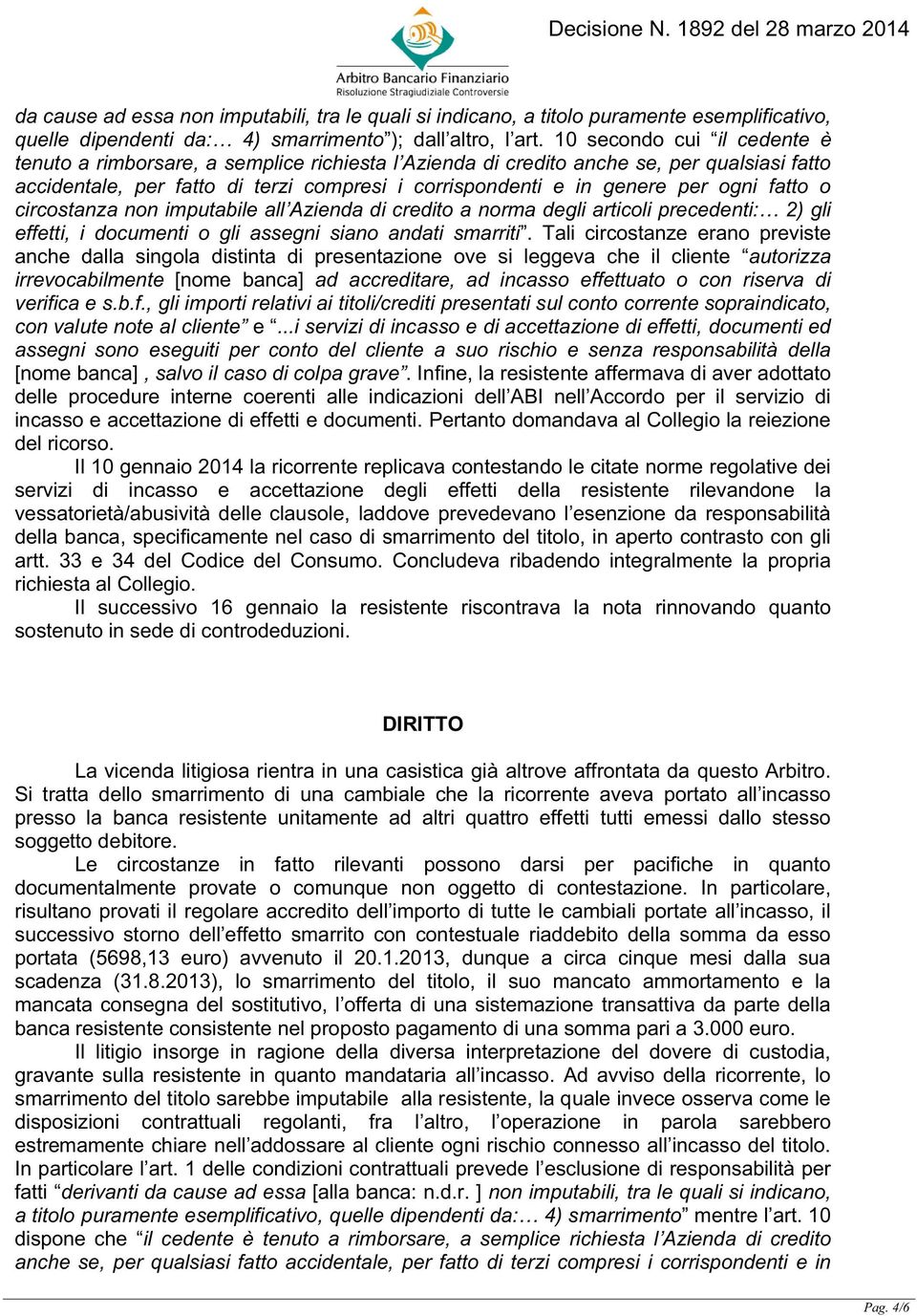 fatto o circostanza non imputabile all Azienda di credito a norma degli articoli precedenti: 2) gli effetti, i documenti o gli assegni siano andati smarriti.