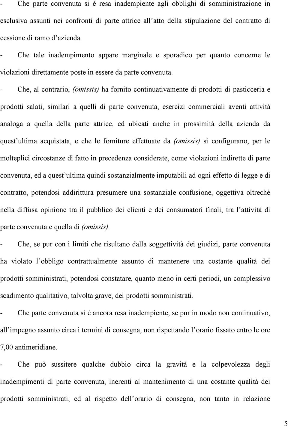 - Che, al contrario, ha fornito continuativamente di prodotti di pasticceria e prodotti salati, similari a quelli di parte convenuta, esercizi commerciali aventi attività analoga a quella della parte