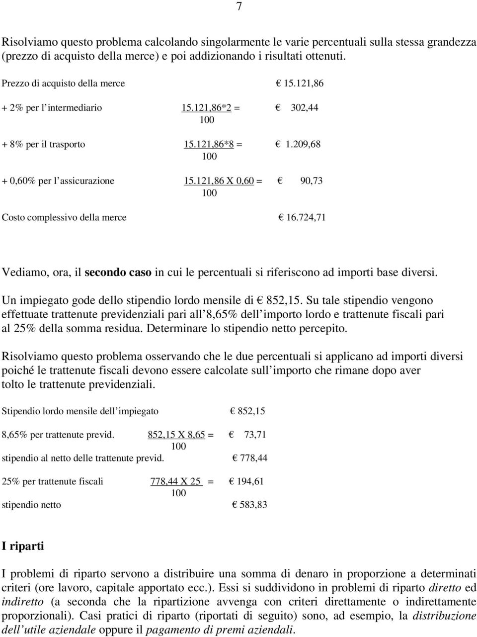 121,86 X 0,60 = 90,73 100 Costo complessivo della merce 16.724,71 Vediamo, ora, il secondo caso in cui le percentuali si riferiscono ad importi base diversi.