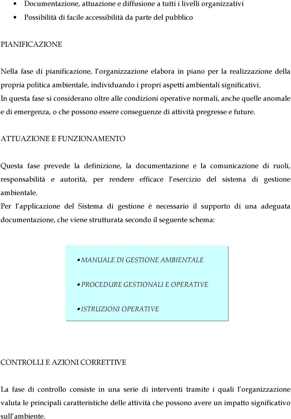 In questa fase si considerano oltre alle condizioni operative normali, anche quelle anomale e di emergenza, o che possono essere conseguenze di attività pregresse e future.