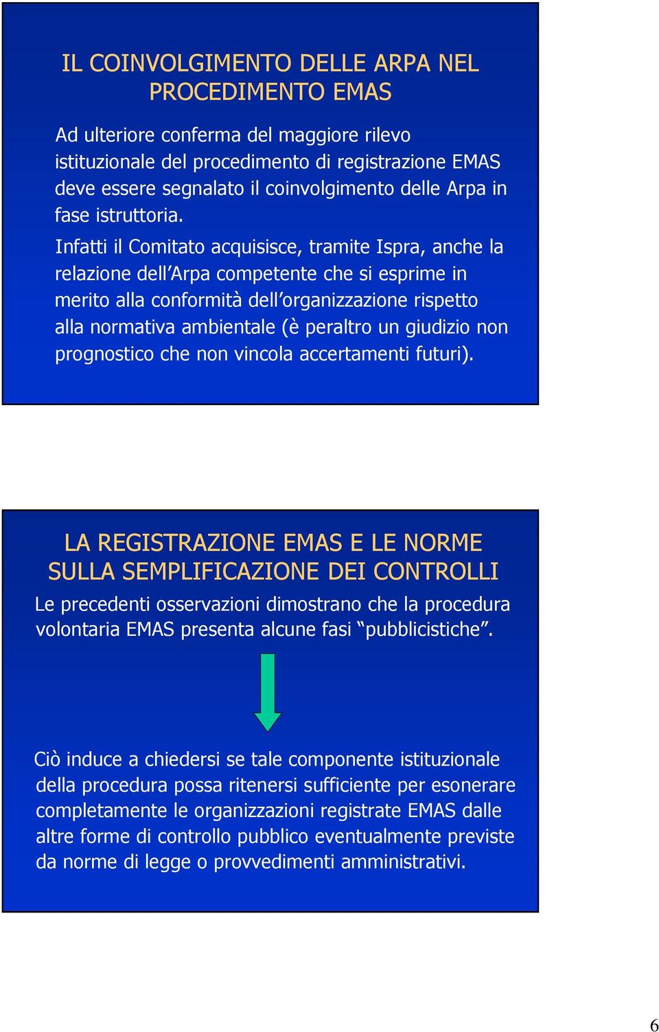 Infatti il Comitato acquisisce, tramite Ispra, anche la relazione dell Arpa competente che si esprime in merito alla conformità dell organizzazione rispetto alla normativa ambientale (è peraltro un