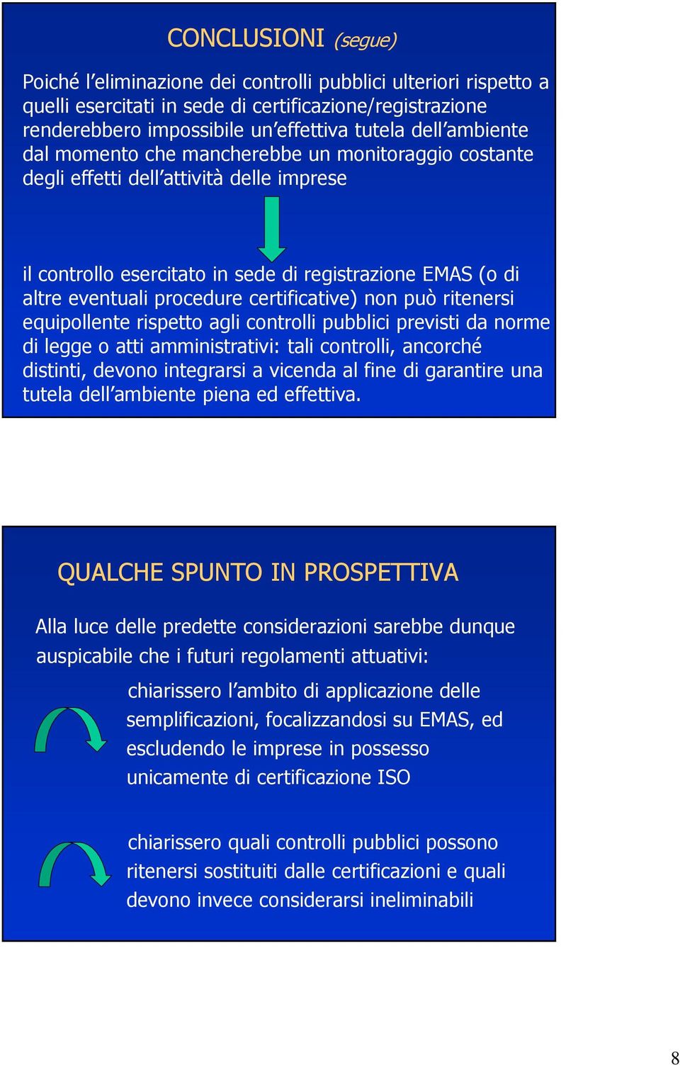 certificative) non può ritenersi equipollente rispetto agli controlli pubblici previsti da norme di legge o atti amministrativi: tali controlli, ancorché distinti, devono integrarsi a vicenda al fine