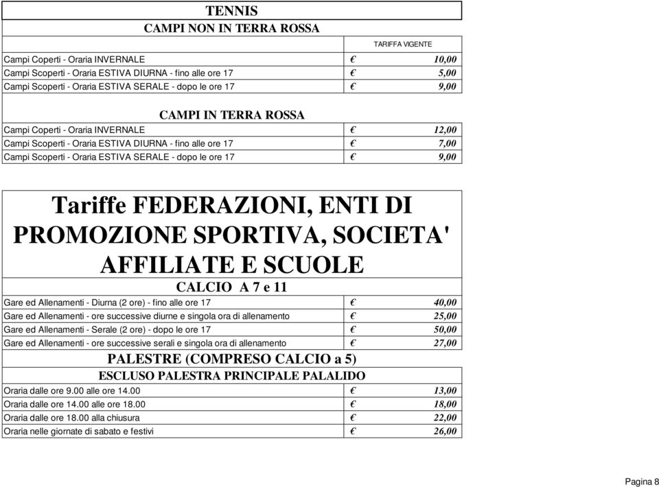 FEDERAZIONI, ENTI DI PROMOZIONE SPORTIVA, SOCIETA' AFFILIATE E SCUOLE Gare ed Allenamenti - Diurna (2 ore) - fino alle ore 17 Gare ed Allenamenti - Serale (2 ore) - dopo le ore 17 CALCIO A 7 e 11