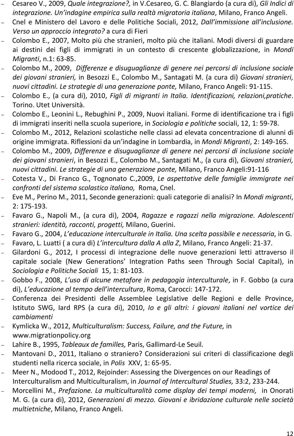 , 2007, Molto più che stranieri, molto più che italiani. Modi diversi di guardare ai destini dei figli di immigrati in un contesto di crescente globalizzazione, in Mondi Migranti, n.1: 63-85.