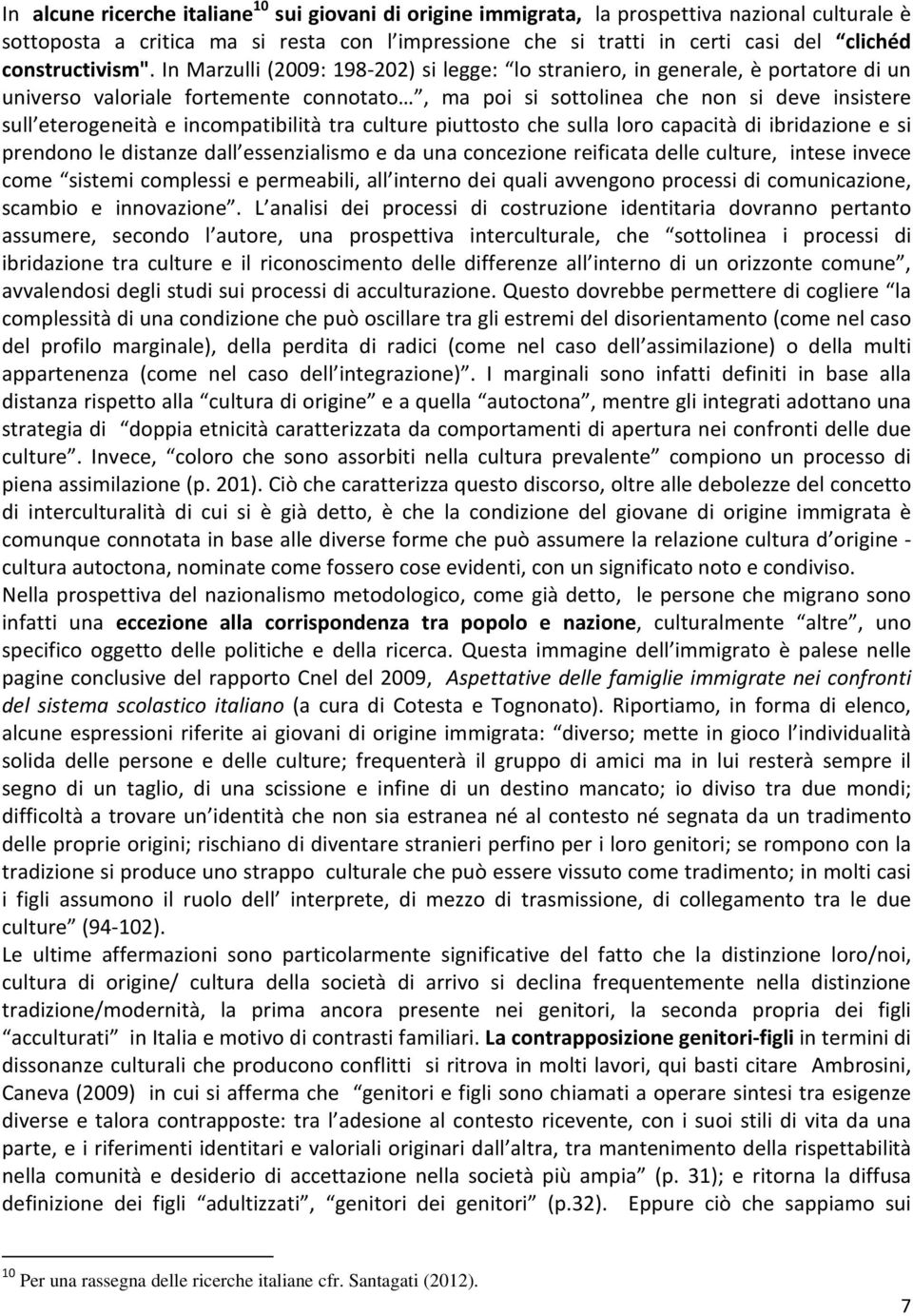 In Marzulli (2009: 198-202) si legge: lo straniero, in generale, è portatore di un universo valoriale fortemente connotato, ma poi si sottolinea che non si deve insistere sull eterogeneità e