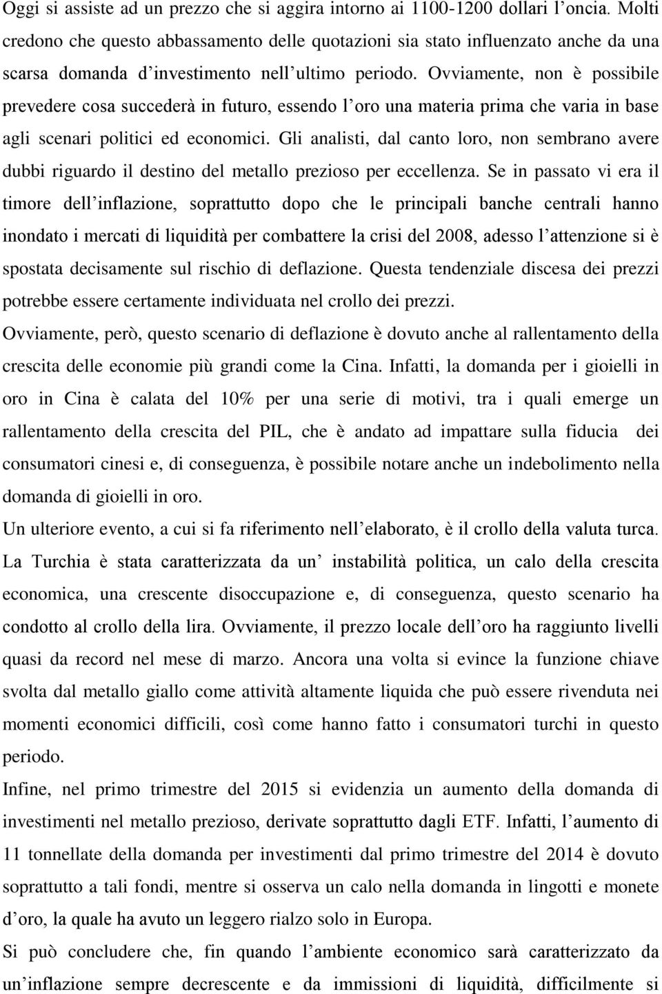 Ovviamente, non è possibile prevedere cosa succederà in futuro, essendo l oro una materia prima che varia in base agli scenari politici ed economici.