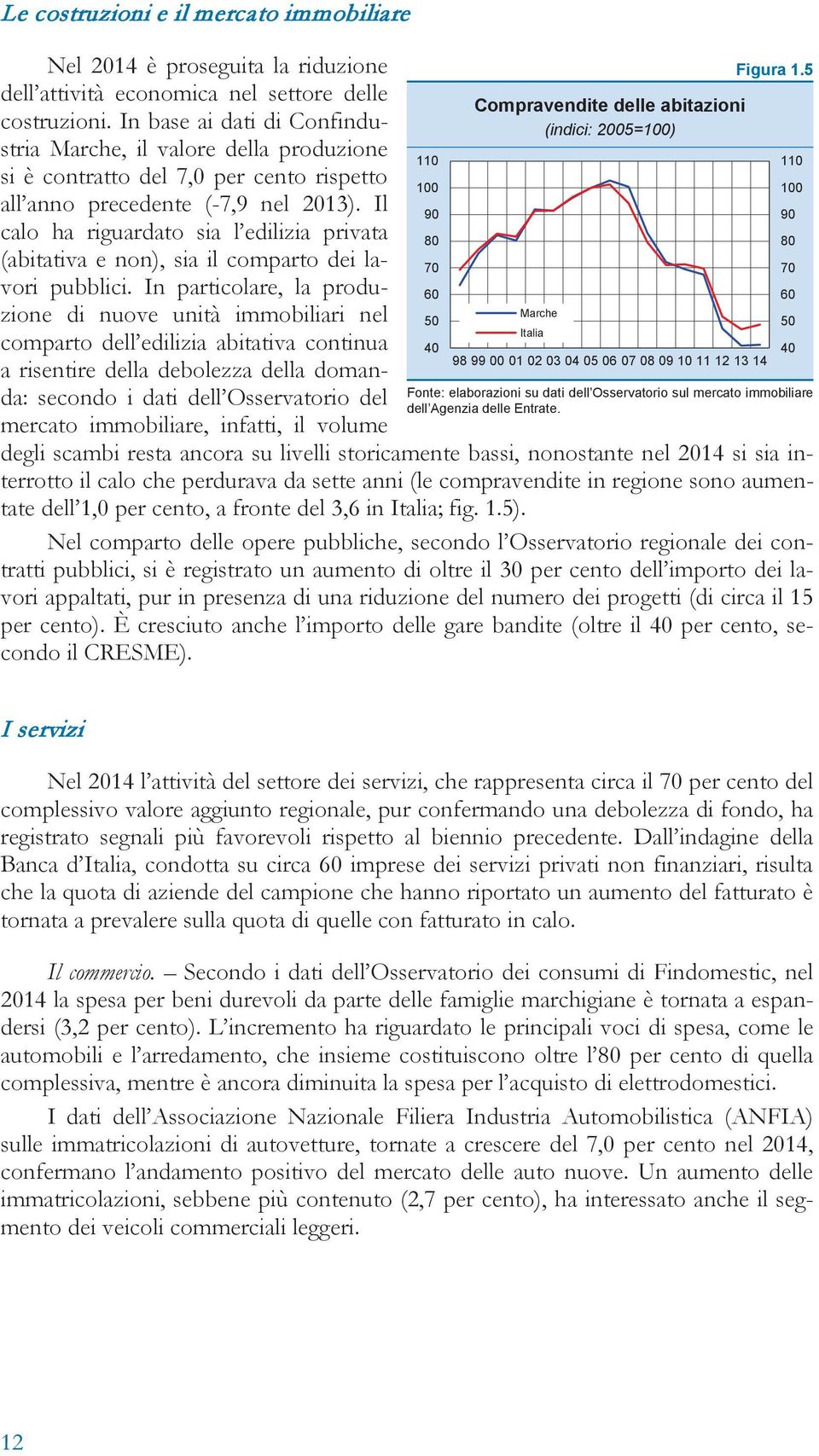 Il calo ha riguardato sia l edilizia privata (abitativa e non), sia il comparto dei lavori pubblici.