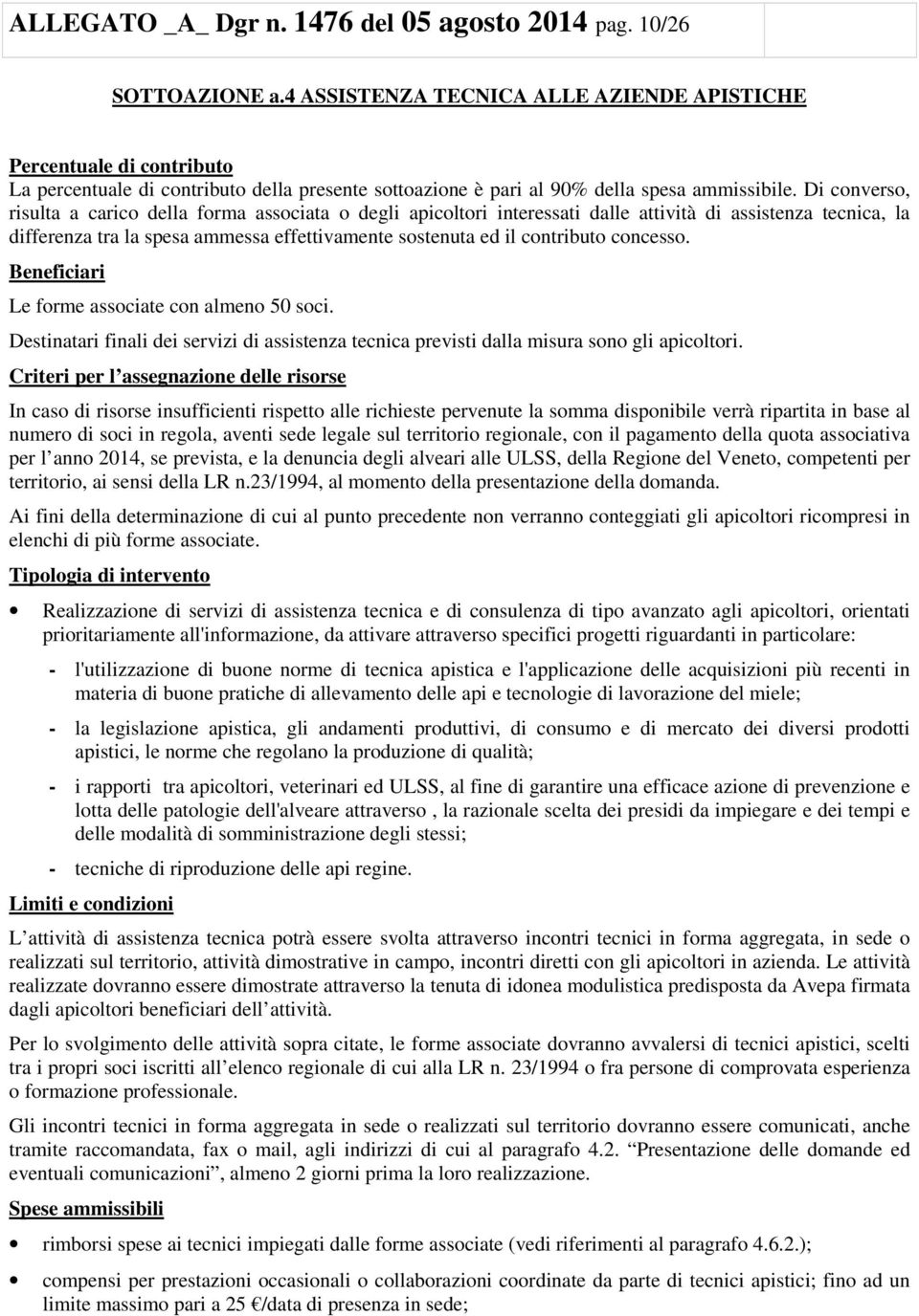 Di converso, risulta a carico della forma associata o degli apicoltori interessati dalle attività di assistenza tecnica, la differenza tra la spesa ammessa effettivamente sostenuta ed il contributo