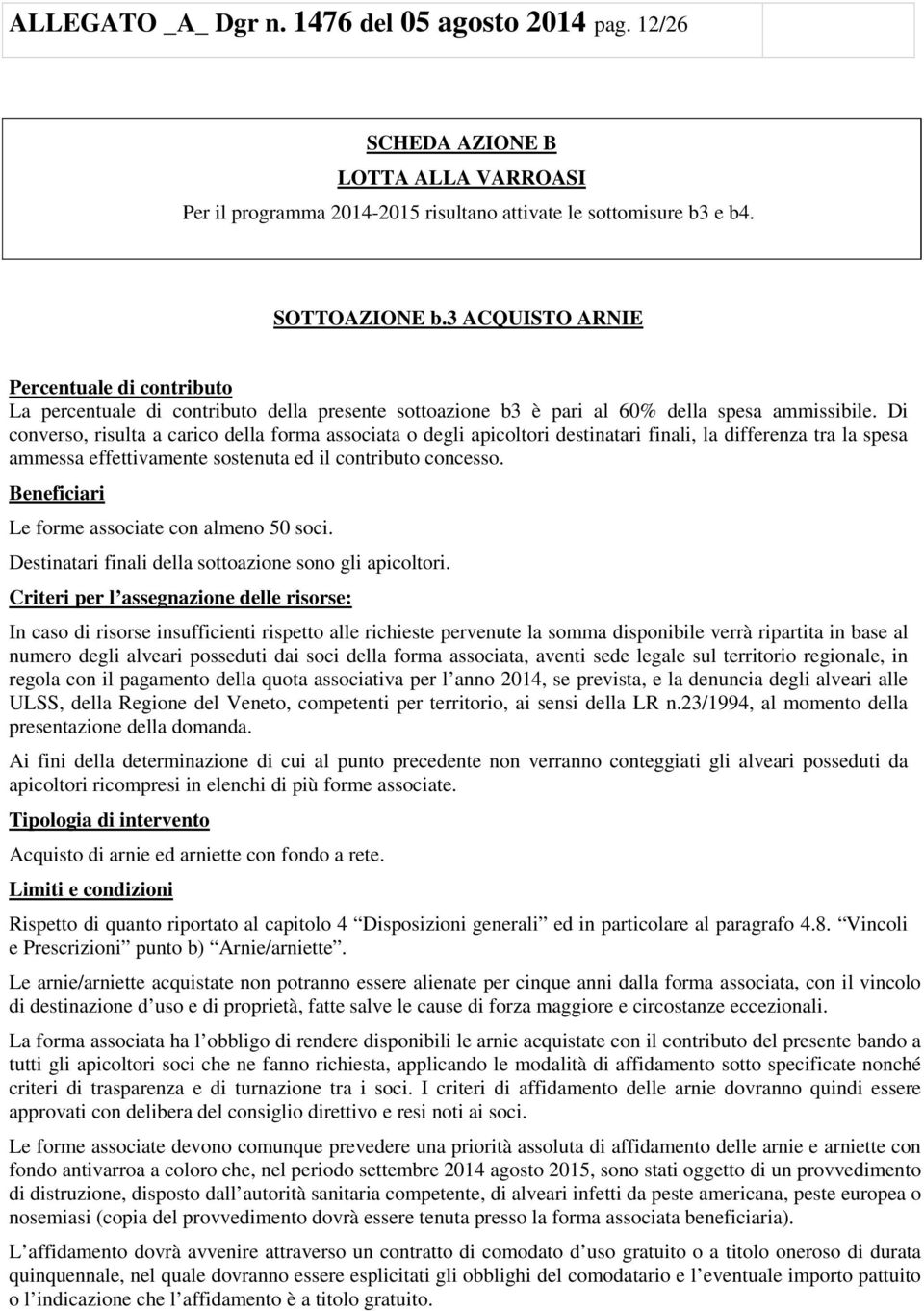 Di converso, risulta a carico della forma associata o degli apicoltori destinatari finali, la differenza tra la spesa ammessa effettivamente sostenuta ed il contributo concesso.