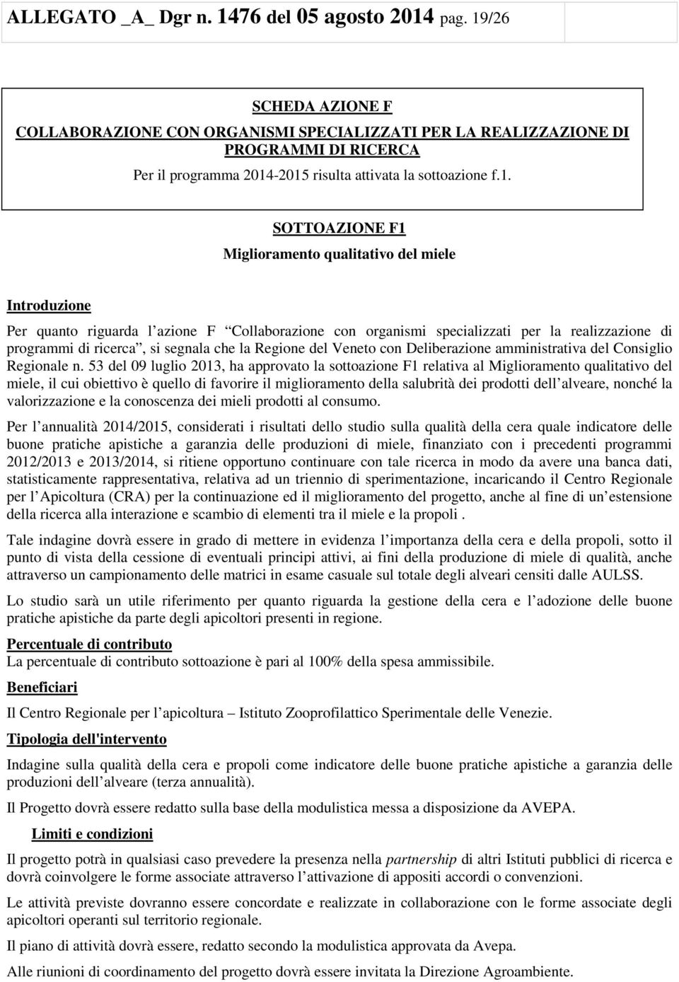 Miglioramento qualitativo del miele Introduzione Per quanto riguarda l azione F Collaborazione con organismi specializzati per la realizzazione di programmi di ricerca, si segnala che la Regione del