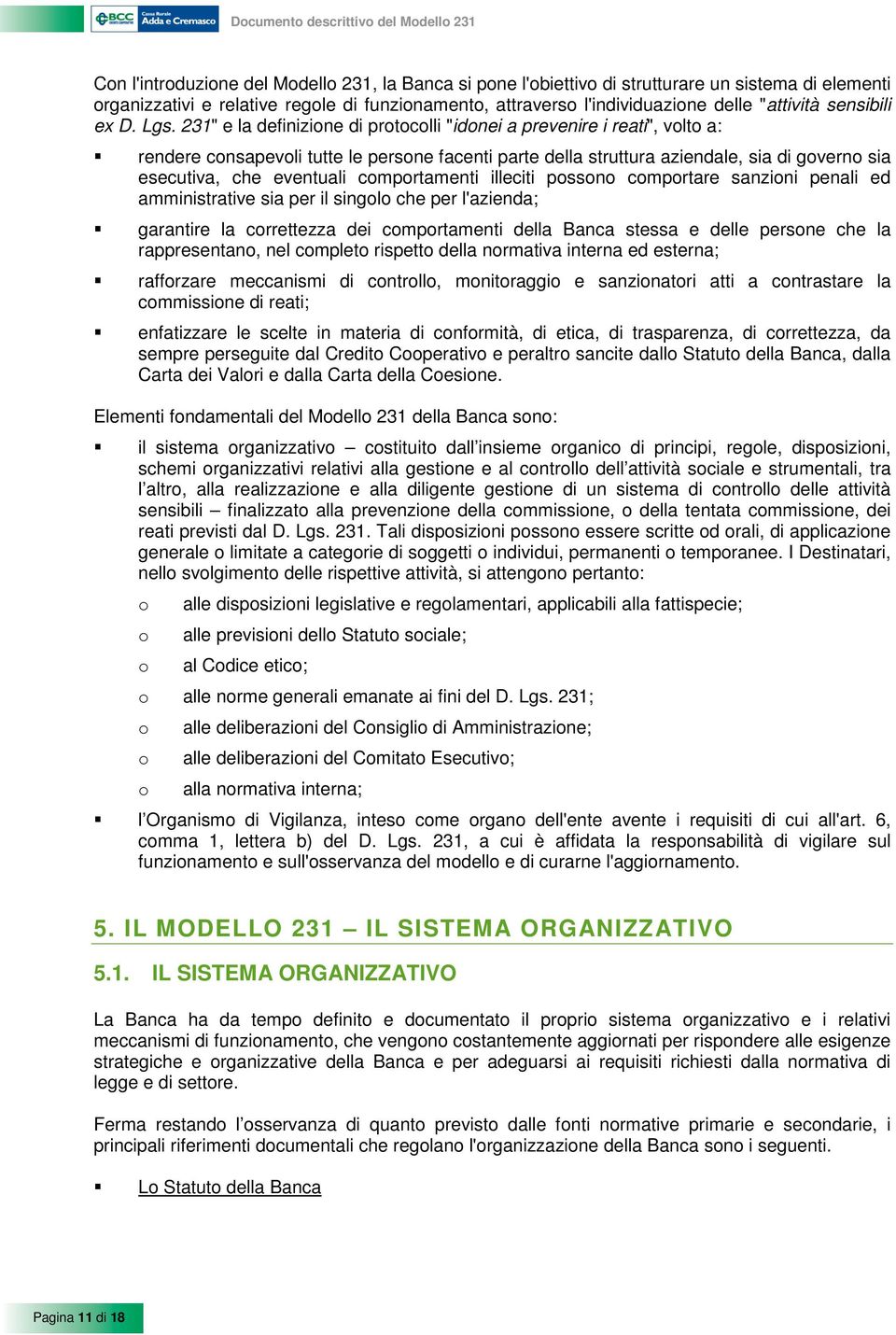 cmprtamenti illeciti pssn cmprtare sanzini penali ed amministrative sia per il singl che per l'azienda; garantire la crrettezza dei cmprtamenti della Banca stessa e delle persne che la rappresentan,