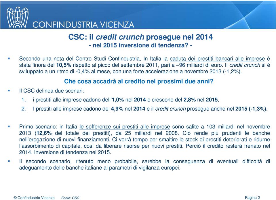 Il credit crunch si è sviluppato a un ritmo di -0,4% al mese, con una forte accelerazione a novembre 2013 (-1,2%). Il CSC delinea due scenari: Che cosa accadrà al credito nei prossimi due anni? 1.