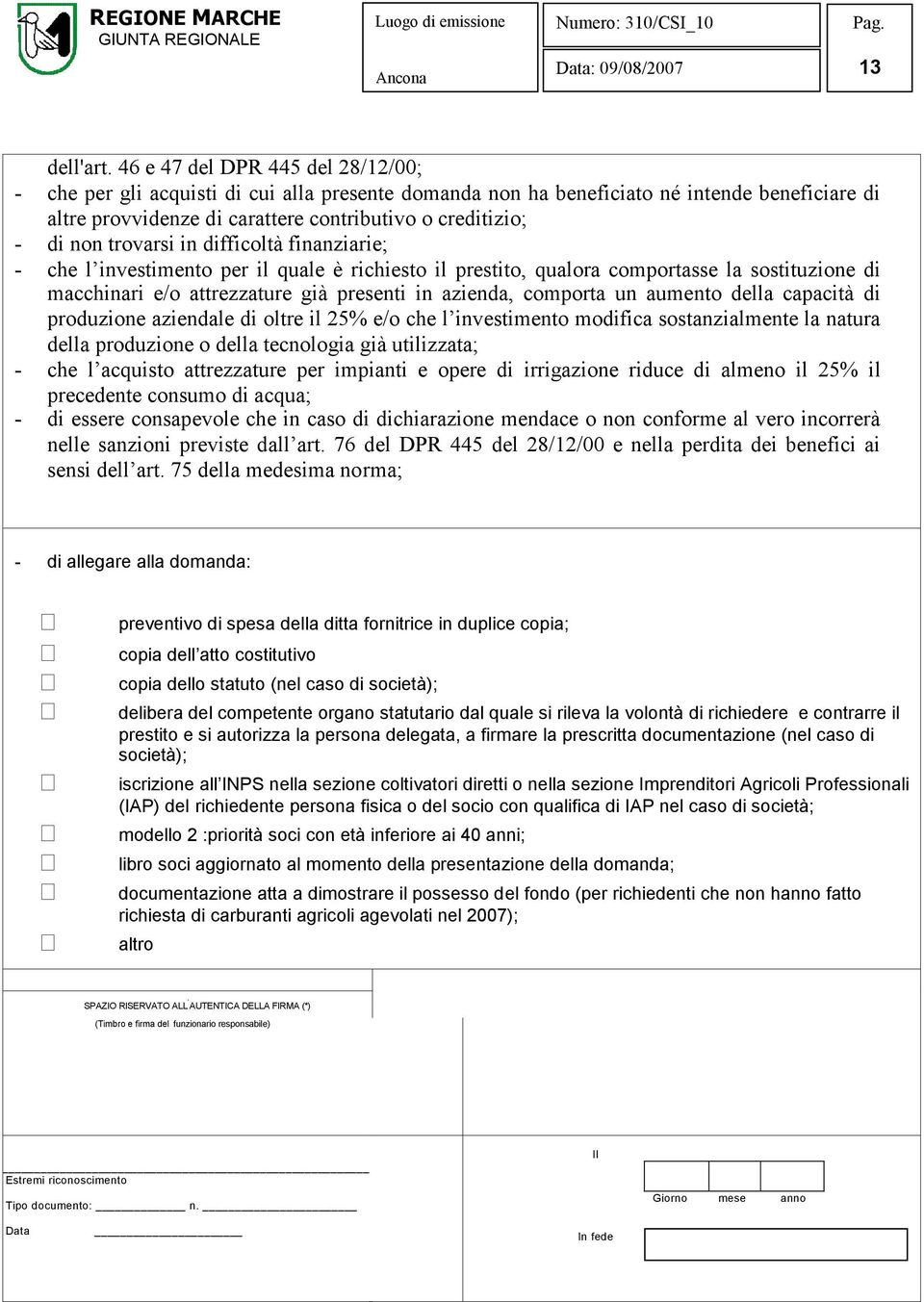 trovarsi in difficoltà finanziarie; - che l investimento per il quale è richiesto il prestito, qualora comportasse la sostituzione di macchinari e/o attrezzature già presenti in azienda, comporta un