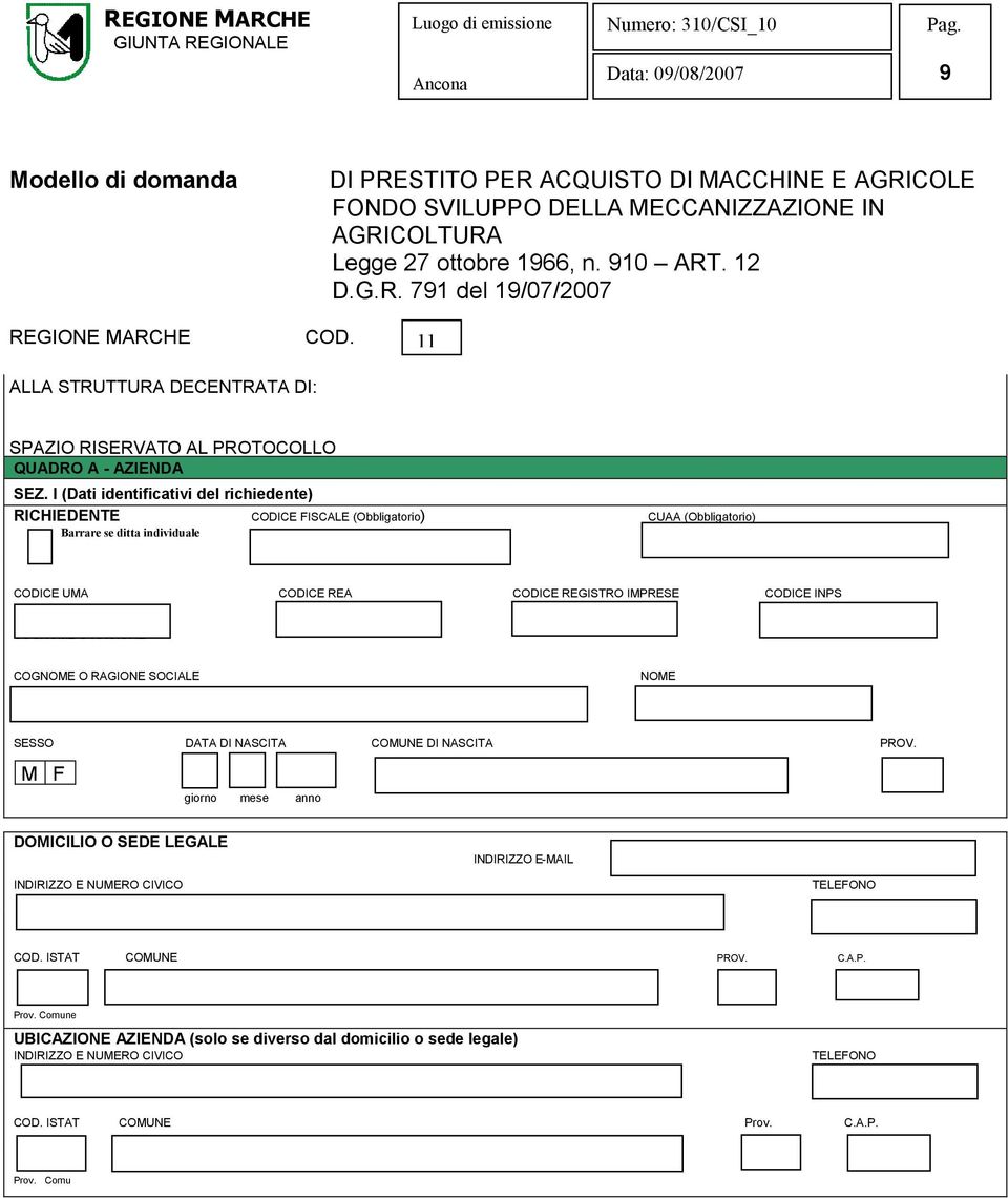 I (Dati identificativi del richiedente) RICHIEDENTE CODICE FISCALE (Obbligatorio) CUAA (Obbligatorio) Barrare se ditta individuale CODICE UMA CODICE REA CODICE REGISTRO IMPRESE CODICE INPS COGNOME O