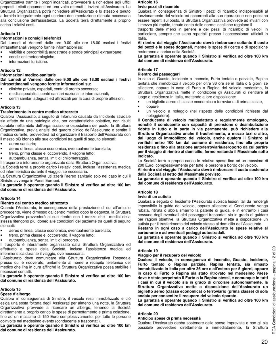 La Società terrà direttamente a proprio carico i relativi costi. Articolo 11 Informazioni e consigli telefonici Dal Lunedì al Venerdì dalle ore 9.00 alle ore.