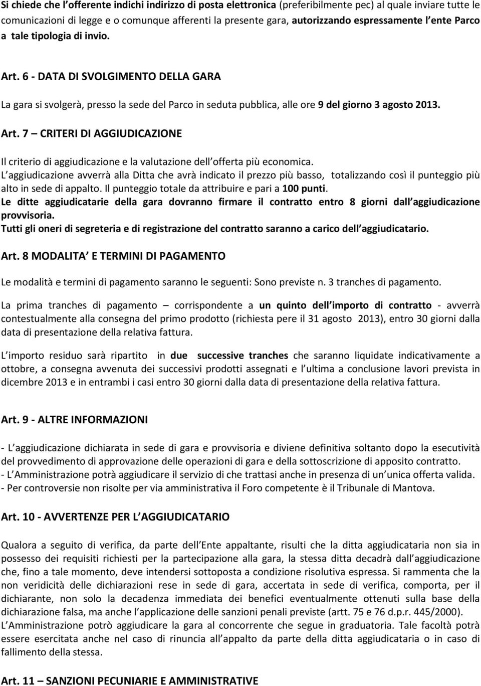 Art. 7 CRITERI DI AGGIUDICAZIONE Il criterio di aggiudicazione e la valutazione dell offerta più economica.