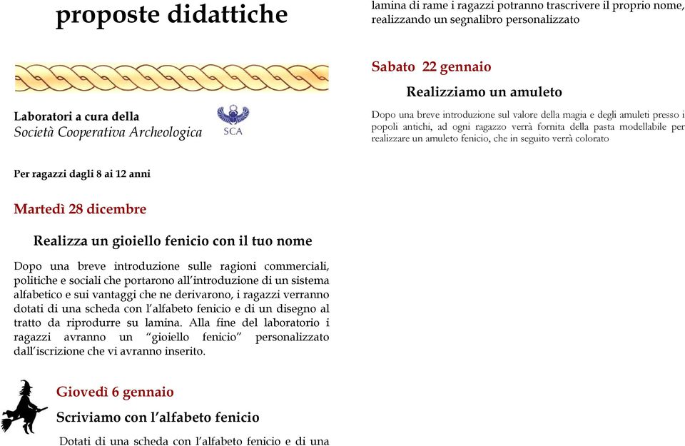 fenicio, che in seguito verrà colorato Per ragazzi dagli 8 ai 12 anni Martedì 28 dicembre Realizza un gioiello fenicio con il tuo nome Dopo una breve introduzione sulle ragioni commerciali, politiche