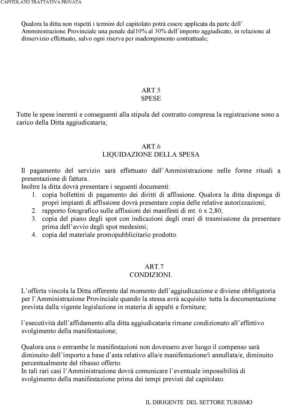 5 SPESE Tutte le spese inerenti e conseguenti alla stipula del contratto compresa la registrazione sono a carico della Ditta aggiudicataria; ART.