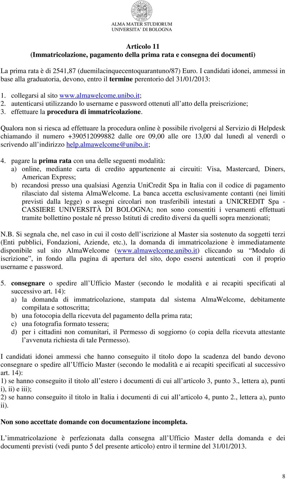 autenticarsi utilizzando lo username e password ottenuti all atto della preiscrizione; 3. effettuare la procedura di immatricolazione.