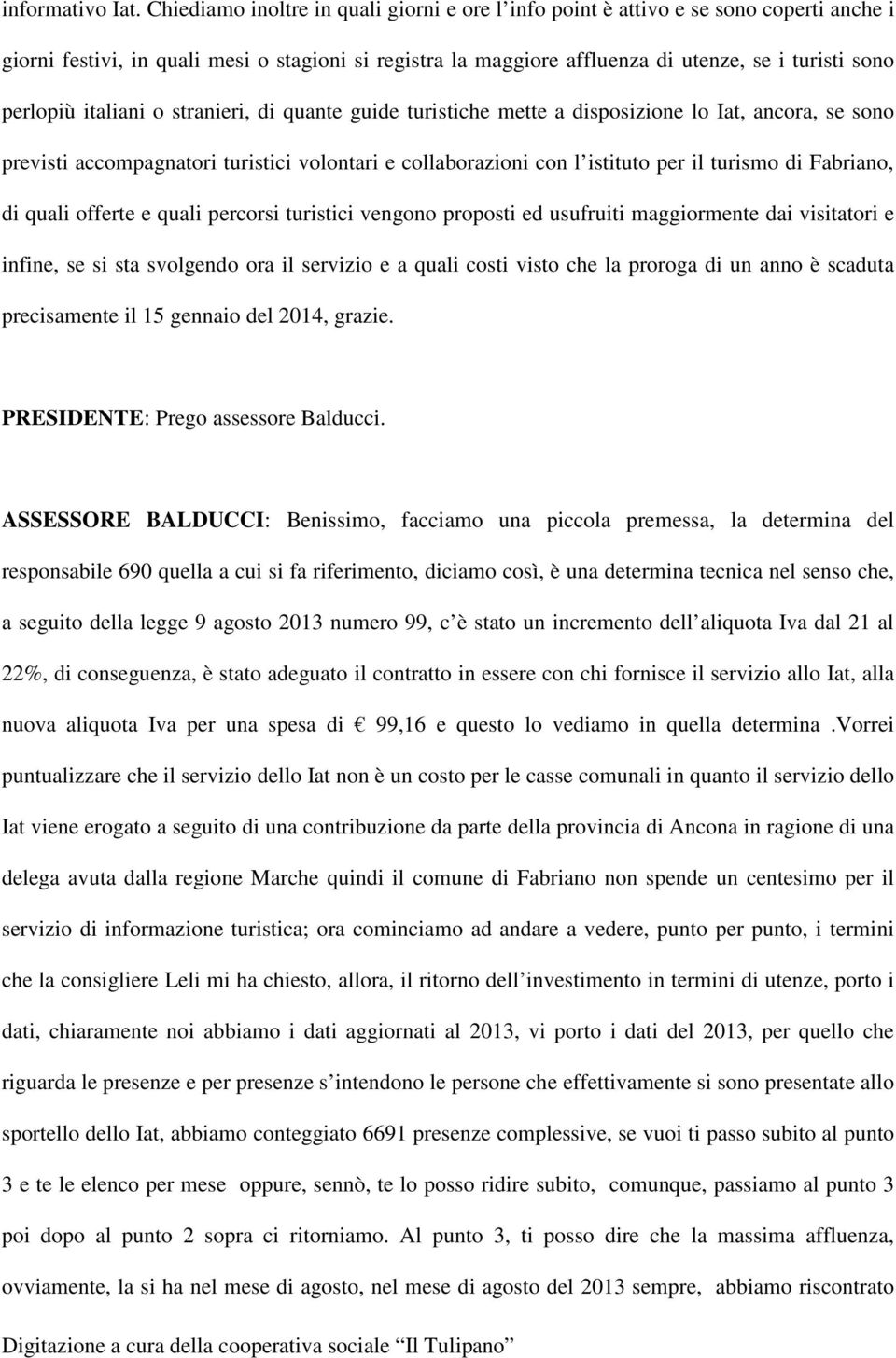 perlopiù italiani o stranieri, di quante guide turistiche mette a disposizione lo Iat, ancora, se sono previsti accompagnatori turistici volontari e collaborazioni con l istituto per il turismo di