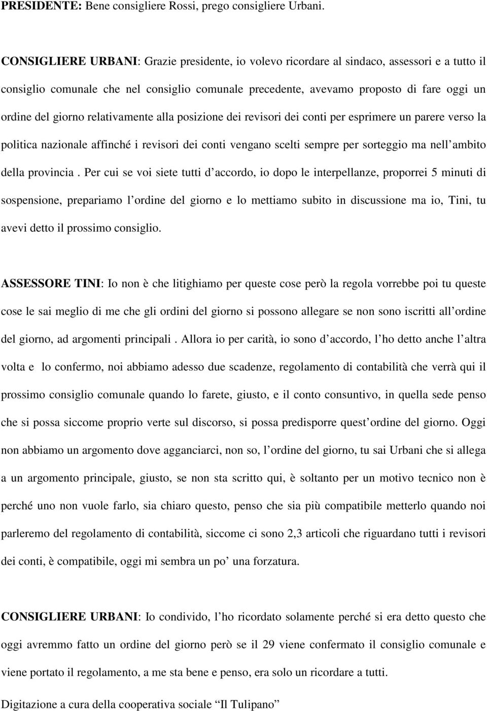 giorno relativamente alla posizione dei revisori dei conti per esprimere un parere verso la politica nazionale affinché i revisori dei conti vengano scelti sempre per sorteggio ma nell ambito della