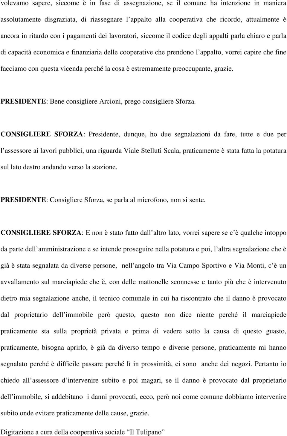 facciamo con questa vicenda perché la cosa è estremamente preoccupante, grazie. PRESIDENTE: Bene consigliere Arcioni, prego consigliere Sforza.