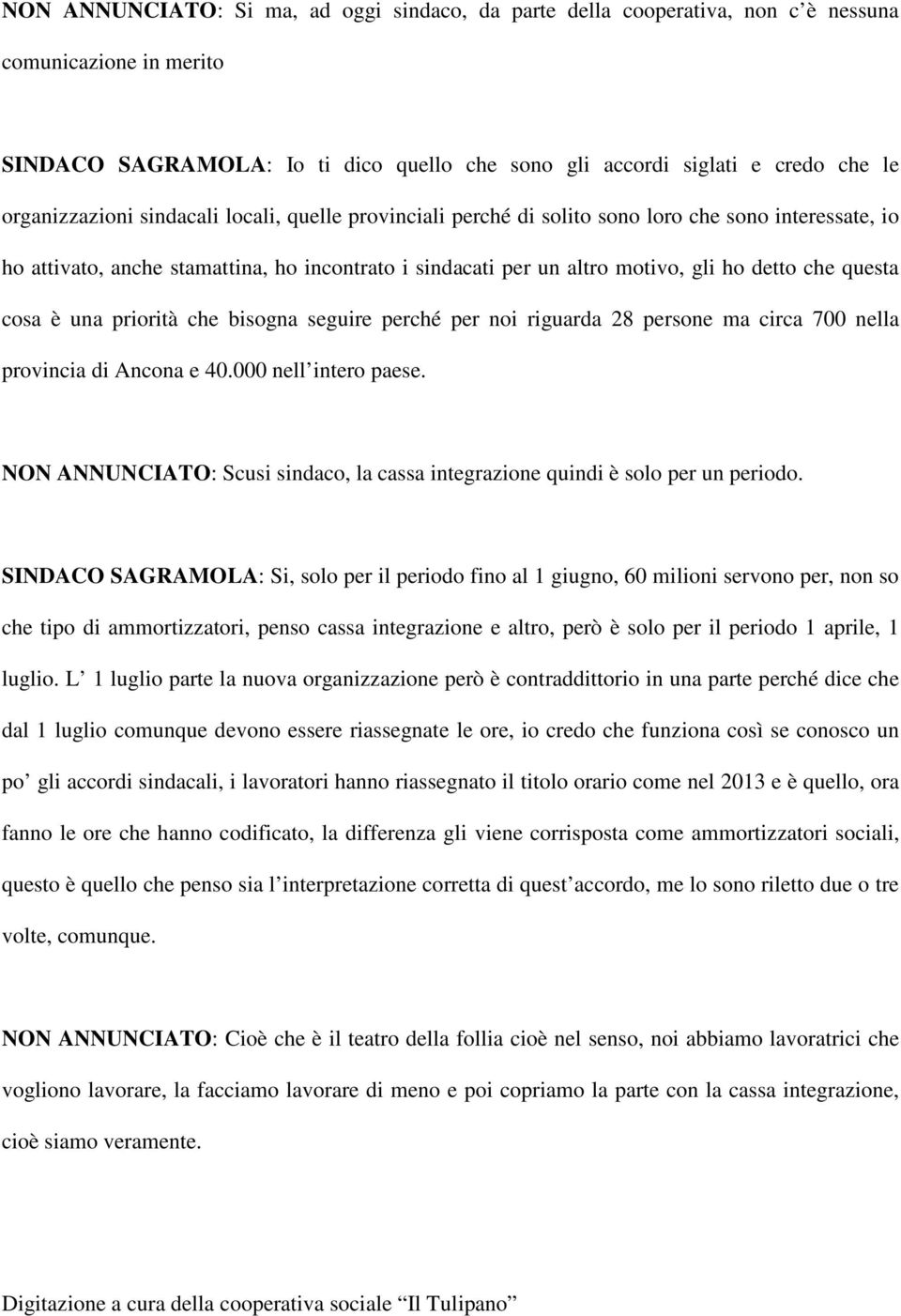 questa cosa è una priorità che bisogna seguire perché per noi riguarda 28 persone ma circa 700 nella provincia di Ancona e 40.000 nell intero paese.