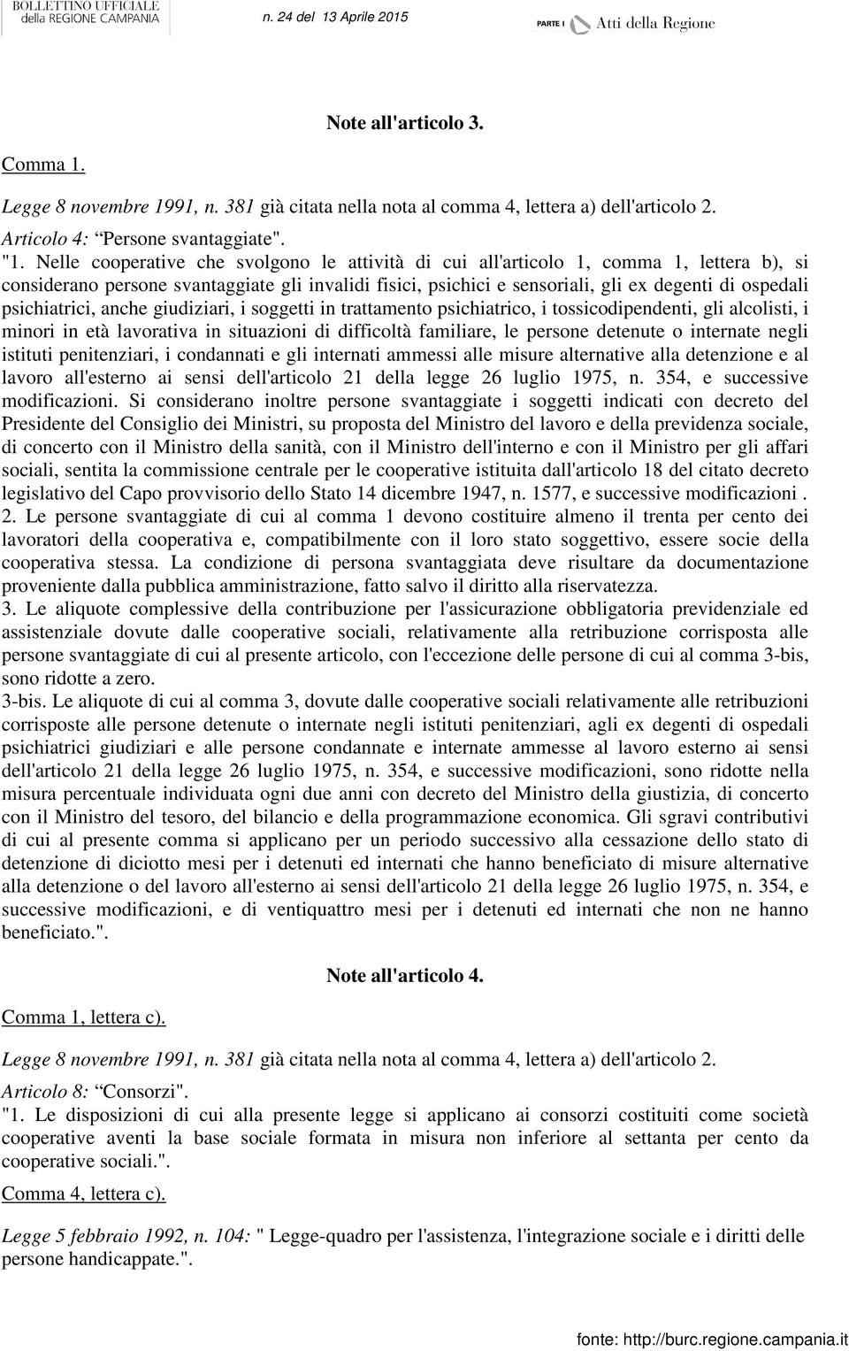 psichiatrici, anche giudiziari, i soggetti in trattamento psichiatrico, i tossicodipendenti, gli alcolisti, i minori in età lavorativa in situazioni di difficoltà familiare, le persone detenute o