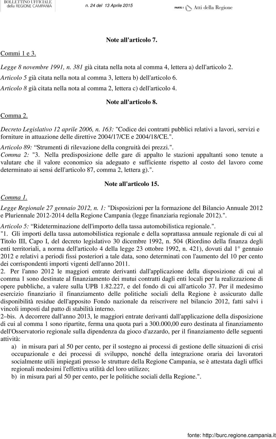 163: "Codice dei contratti pubblici relativi a lavori, servizi e forniture in attuazione delle direttive 2004/17/CE e 2004/18/CE.". Articolo 89: Strumenti di rilevazione della congruità dei prezzi.". Comma 2: "3.