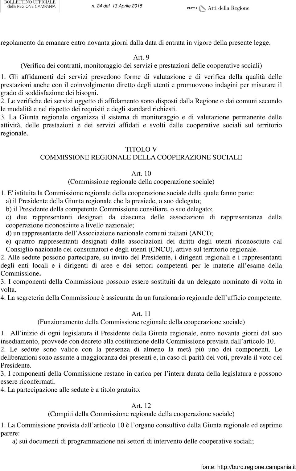 di soddisfazione dei bisogni. 2. Le verifiche dei servizi oggetto di affidamento sono disposti dalla Regione o dai comuni secondo le modalità e nel rispetto dei requisiti e degli standard richiesti.