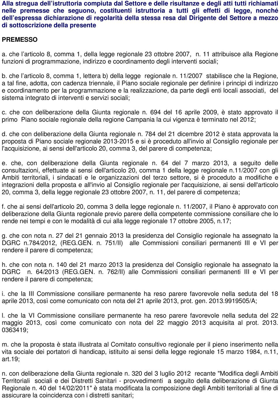 che l articolo 8, comma 1, della legge regionale 23 ottobre 2007, n. 11 attribuisce alla Regione funzioni di programmazione, indirizzo e coordinamento degli interventi sociali; b.