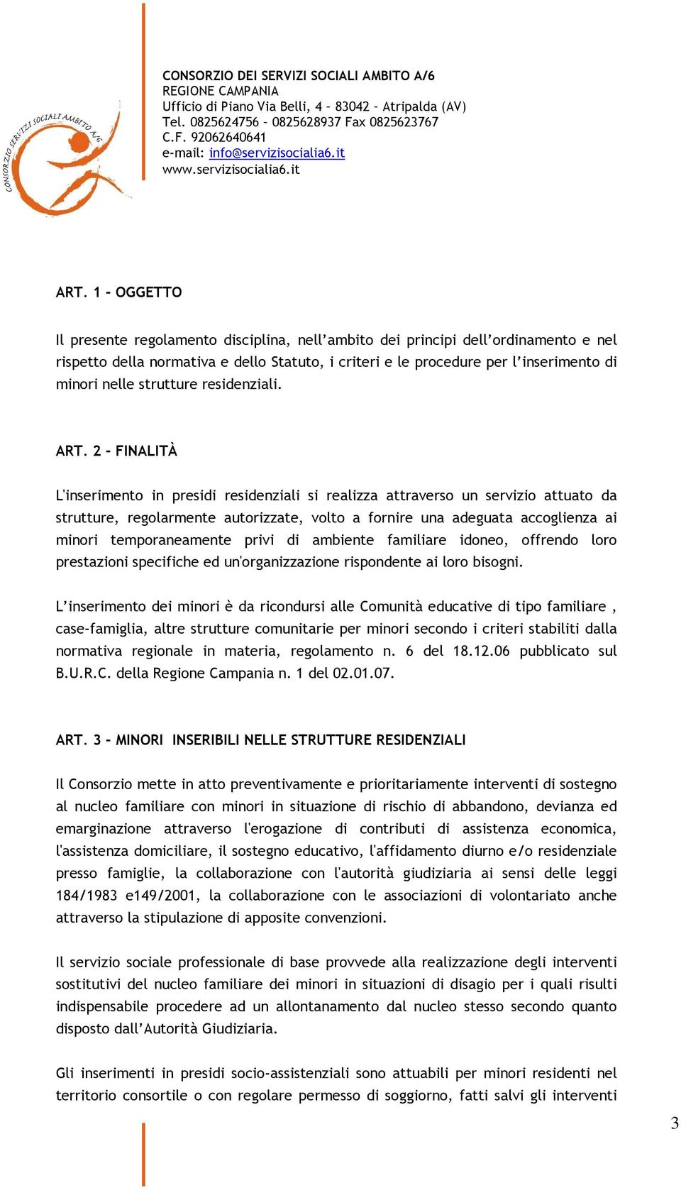 2 - FINALITÀ L'inserimento in presidi residenziali si realizza attraverso un servizio attuato da strutture, regolarmente autorizzate, volto a fornire una adeguata accoglienza ai minori