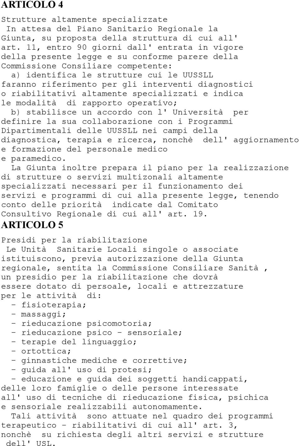 interventi diagnostici o riabilitativi altamente specializzati e indica le modalità di rapporto operativo; b) stabilisce un accordo con l' Università per definire la sua collaborazione con i