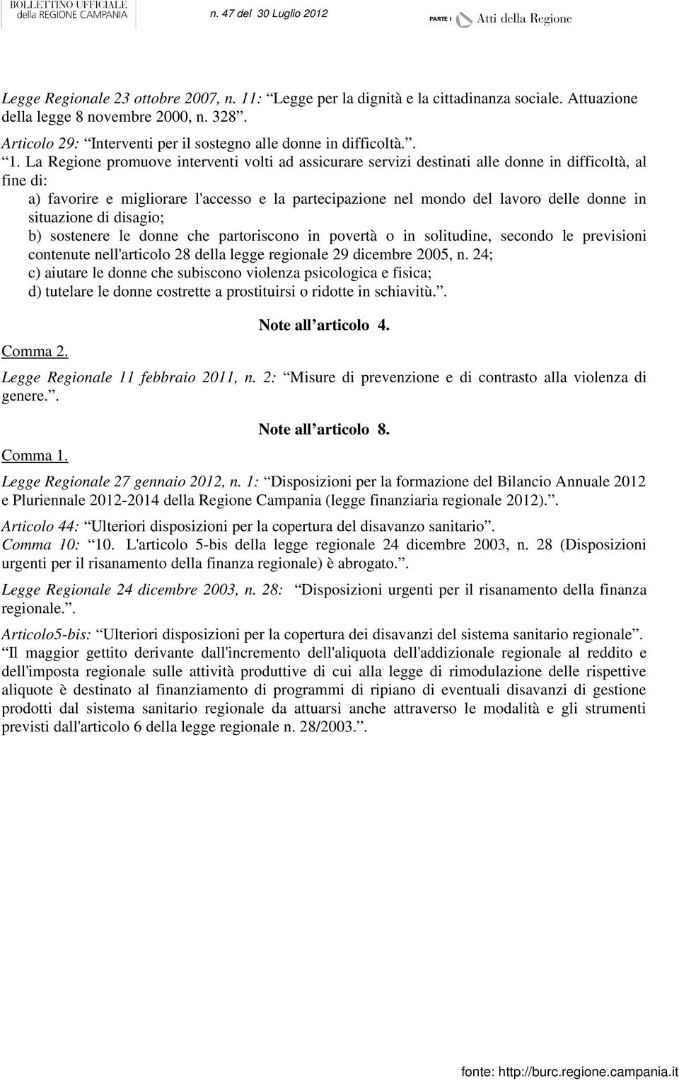 La Regione promuove interventi volti ad assicurare servizi destinati alle donne in difficoltà, al fine di: a) favorire e migliorare l'accesso e la partecipazione nel mondo del lavoro delle donne in