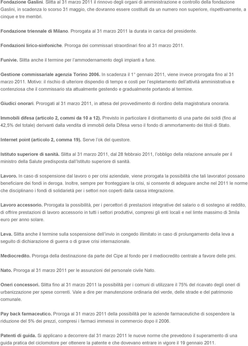 rispettivamente, a cinque e tre membri. Fondazione triennale di Milano. Prorogata al 31 marzo 2011 la durata in carica del presidente. Fondazioni lirico-sinfoniche.